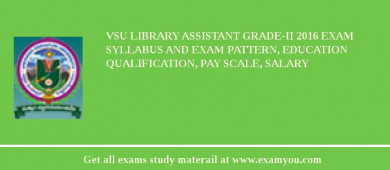 VSU Library Assistant Grade-II 2018 Exam Syllabus And Exam Pattern, Education Qualification, Pay scale, Salary