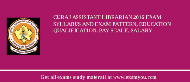 CURAJ Assistant Librarian 2018 Exam Syllabus And Exam Pattern, Education Qualification, Pay scale, Salary
