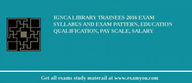 IGNCA Library Trainees 2018 Exam Syllabus And Exam Pattern, Education Qualification, Pay scale, Salary