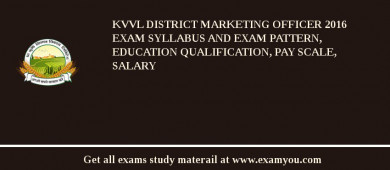 KVVL District Marketing Officer 2018 Exam Syllabus And Exam Pattern, Education Qualification, Pay scale, Salary
