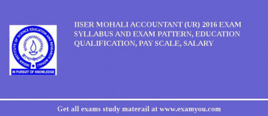 IISER Mohali Accountant (UR) 2018 Exam Syllabus And Exam Pattern, Education Qualification, Pay scale, Salary