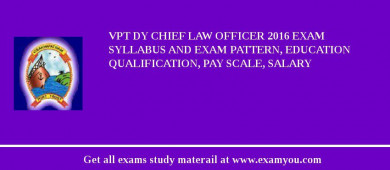 VPT Dy Chief Law Officer 2018 Exam Syllabus And Exam Pattern, Education Qualification, Pay scale, Salary