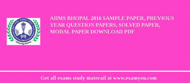 AIIMS Bhopal 2018 Sample Paper, Previous Year Question Papers, Solved Paper, Modal Paper Download PDF