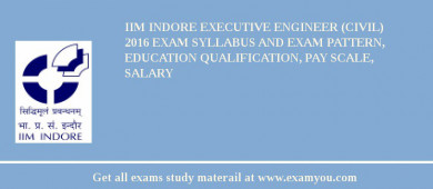 IIM Indore Executive Engineer (Civil) 2018 Exam Syllabus And Exam Pattern, Education Qualification, Pay scale, Salary