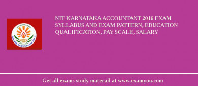 NIT Karnataka Accountant 2018 Exam Syllabus And Exam Pattern, Education Qualification, Pay scale, Salary