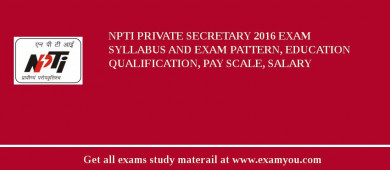 NPTI Private Secretary 2018 Exam Syllabus And Exam Pattern, Education Qualification, Pay scale, Salary