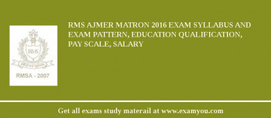 RMS Ajmer Matron 2018 Exam Syllabus And Exam Pattern, Education Qualification, Pay scale, Salary
