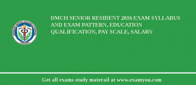 DMCH Senior Resident 2018 Exam Syllabus And Exam Pattern, Education Qualification, Pay scale, Salary
