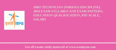 ISRO Technician (Various Discipline) 2018 Exam Syllabus And Exam Pattern, Education Qualification, Pay scale, Salary