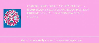 CSMCRI JRF/Project Assistant level – II 2018 Exam Syllabus And Exam Pattern, Education Qualification, Pay scale, Salary