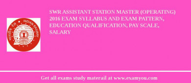 SWR Assistant Station Master (Operating) 2018 Exam Syllabus And Exam Pattern, Education Qualification, Pay scale, Salary
