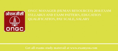 ONGC Manager (Human Resources) 2018 Exam Syllabus And Exam Pattern, Education Qualification, Pay scale, Salary