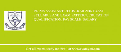 PGIMS Assistant Registrar 2018 Exam Syllabus And Exam Pattern, Education Qualification, Pay scale, Salary