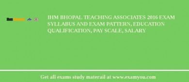 IHM Bhopal Teaching Associates 2018 Exam Syllabus And Exam Pattern, Education Qualification, Pay scale, Salary