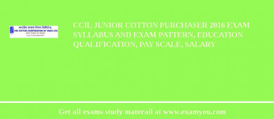 CCIL Junior Cotton Purchaser 2018 Exam Syllabus And Exam Pattern, Education Qualification, Pay scale, Salary