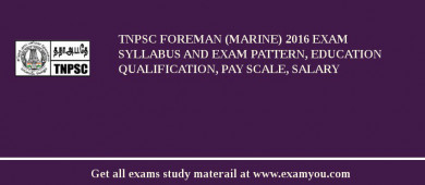 TNPSC Foreman (Marine) 2018 Exam Syllabus And Exam Pattern, Education Qualification, Pay scale, Salary