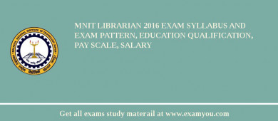 MNIT Librarian 2018 Exam Syllabus And Exam Pattern, Education Qualification, Pay scale, Salary