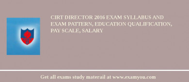 CIRT Director 2018 Exam Syllabus And Exam Pattern, Education Qualification, Pay scale, Salary