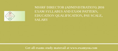 MSSRF Director (Administration) 2018 Exam Syllabus And Exam Pattern, Education Qualification, Pay scale, Salary