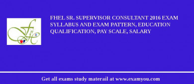 FHEL Sr. Supervisor Consultant 2018 Exam Syllabus And Exam Pattern, Education Qualification, Pay scale, Salary