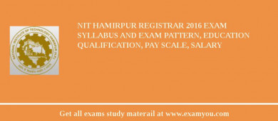 NIT Hamirpur Registrar 2018 Exam Syllabus And Exam Pattern, Education Qualification, Pay scale, Salary