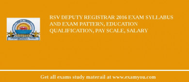 RSV Deputy Registrar 2018 Exam Syllabus And Exam Pattern, Education Qualification, Pay scale, Salary