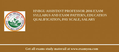 HNBGU Assistant Professor 2018 Exam Syllabus And Exam Pattern, Education Qualification, Pay scale, Salary