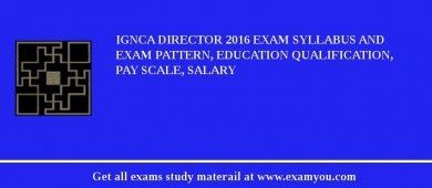 IGNCA Director 2018 Exam Syllabus And Exam Pattern, Education Qualification, Pay scale, Salary
