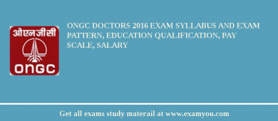 ONGC Doctors 2018 Exam Syllabus And Exam Pattern, Education Qualification, Pay scale, Salary