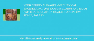 NDDB Deputy Manager (Mechanical Engineering) 2018 Exam Syllabus And Exam Pattern, Education Qualification, Pay scale, Salary