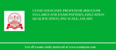 CUSAT Associate Professor 2018 Exam Syllabus And Exam Pattern, Education Qualification, Pay scale, Salary