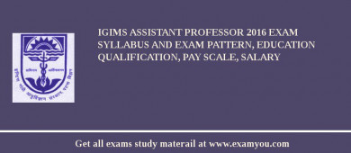 IGIMS Assistant Professor 2018 Exam Syllabus And Exam Pattern, Education Qualification, Pay scale, Salary