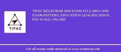 TIFAC Registrar 2018 Exam Syllabus And Exam Pattern, Education Qualification, Pay scale, Salary