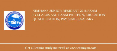 NIMHANS Junior Resident 2018 Exam Syllabus And Exam Pattern, Education Qualification, Pay scale, Salary