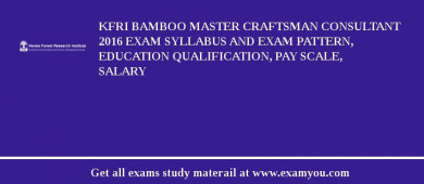 KFRI Bamboo Master Craftsman Consultant 2018 Exam Syllabus And Exam Pattern, Education Qualification, Pay scale, Salary