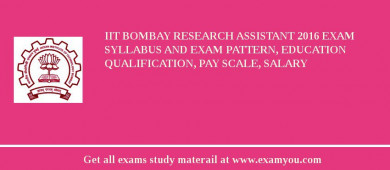 IIT Bombay Research Assistant 2018 Exam Syllabus And Exam Pattern, Education Qualification, Pay scale, Salary