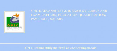 SPIC Data Analyst 2018 Exam Syllabus And Exam Pattern, Education Qualification, Pay scale, Salary