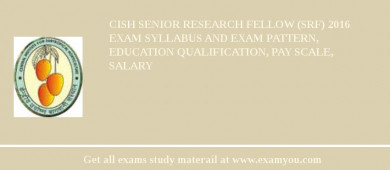 CISH Senior Research Fellow (SRF) 2018 Exam Syllabus And Exam Pattern, Education Qualification, Pay scale, Salary