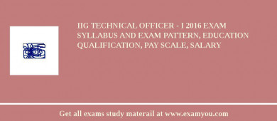 IIG Technical Officer - I 2018 Exam Syllabus And Exam Pattern, Education Qualification, Pay scale, Salary