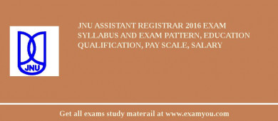 JNU Assistant Registrar 2018 Exam Syllabus And Exam Pattern, Education Qualification, Pay scale, Salary