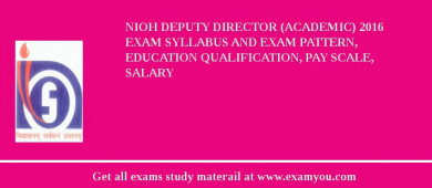 NIOH Deputy Director (Academic) 2018 Exam Syllabus And Exam Pattern, Education Qualification, Pay scale, Salary