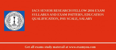 IACS Senior Research Fellow 2018 Exam Syllabus And Exam Pattern, Education Qualification, Pay scale, Salary