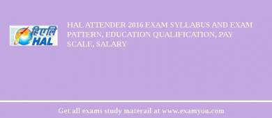 HAL Attender 2018 Exam Syllabus And Exam Pattern, Education Qualification, Pay scale, Salary