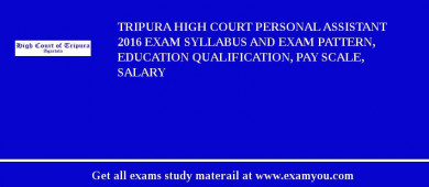 Tripura High Court Personal Assistant 2018 Exam Syllabus And Exam Pattern, Education Qualification, Pay scale, Salary