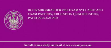 RCC Radiographer 2018 Exam Syllabus And Exam Pattern, Education Qualification, Pay scale, Salary