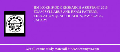 IIM Kozhikode Research Assistant 2018 Exam Syllabus And Exam Pattern, Education Qualification, Pay scale, Salary