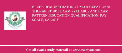 BFUHS Demonstrator-cum-Occupational Therapist 2018 Exam Syllabus And Exam Pattern, Education Qualification, Pay scale, Salary