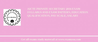 AICTE Private Secretary 2018 Exam Syllabus And Exam Pattern, Education Qualification, Pay scale, Salary