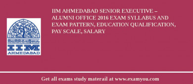 IIM Ahmedabad Senior Executive – Alumni Office 2018 Exam Syllabus And Exam Pattern, Education Qualification, Pay scale, Salary