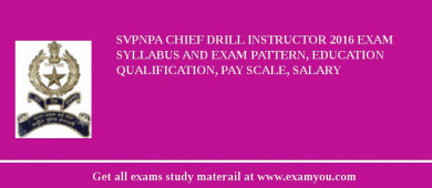 SVPNPA Chief Drill Instructor 2018 Exam Syllabus And Exam Pattern, Education Qualification, Pay scale, Salary